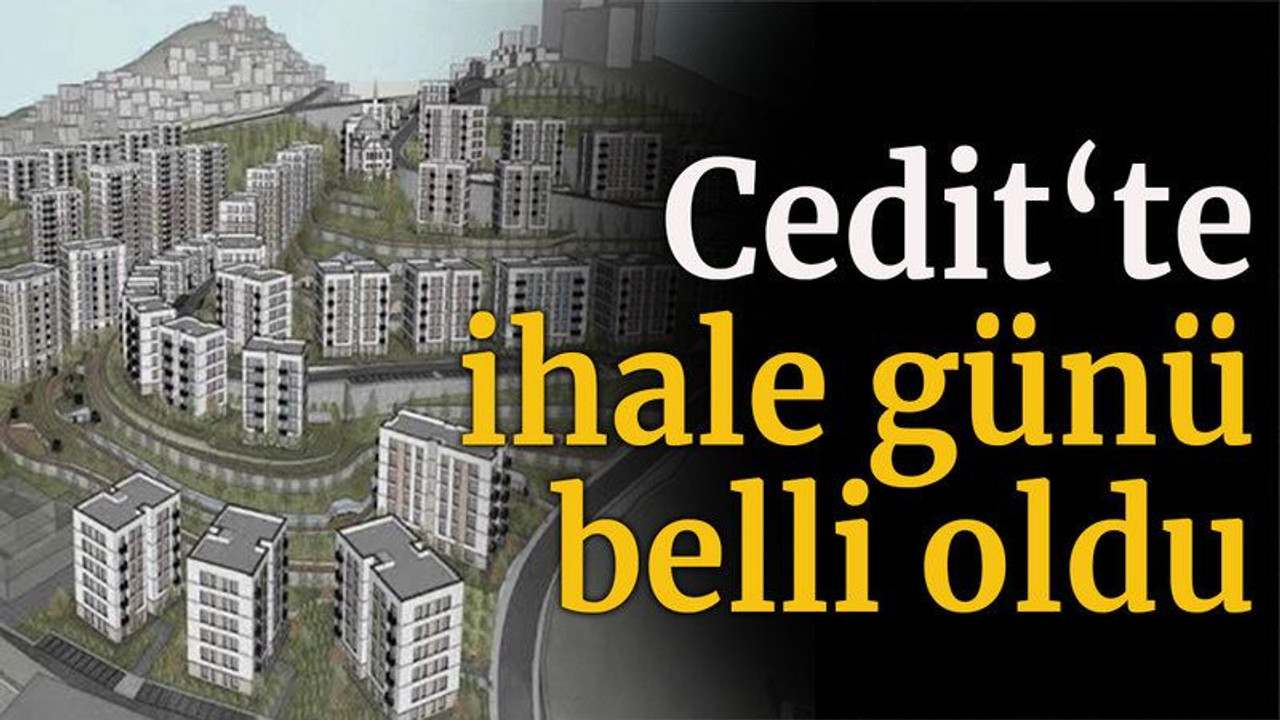 Cedit‘te ihale günü belli oldu